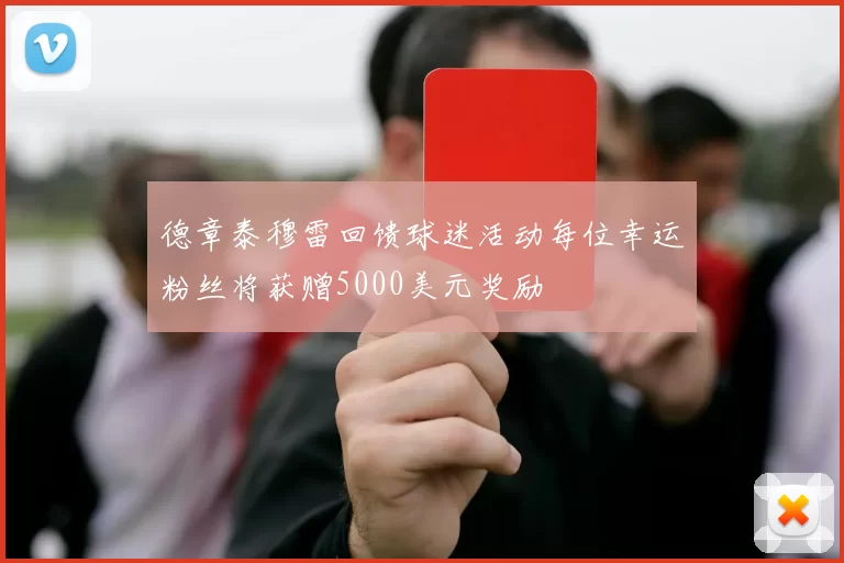 德章泰穆雷回馈球迷活动每位幸运粉丝将获赠5000美元奖励