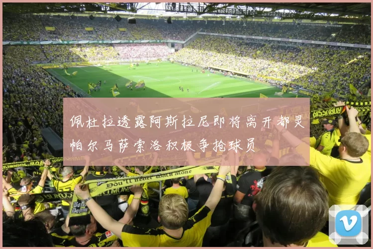 佩杜拉透露阿斯拉尼即将离开都灵帕尔马萨索洛积极争抢球员